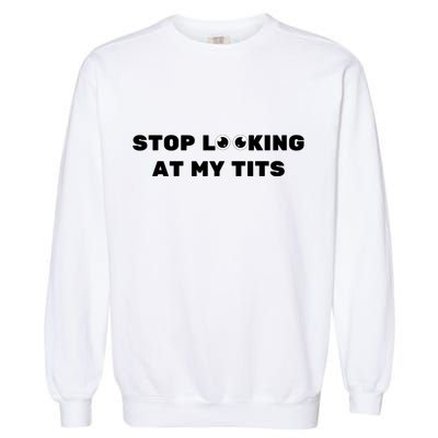 Funny Saying Sarcastic Stop Looking At My Tits Garment-Dyed Sweatshirt