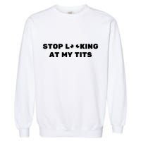 Funny Saying Sarcastic Stop Looking At My Tits Garment-Dyed Sweatshirt