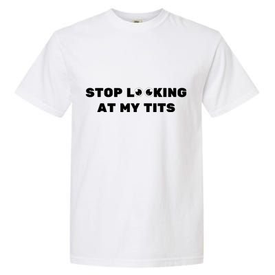 Funny Saying Sarcastic Stop Looking At My Tits Garment-Dyed Heavyweight T-Shirt