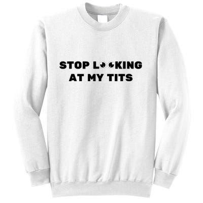 Funny Saying Sarcastic Stop Looking At My Tits Sweatshirt