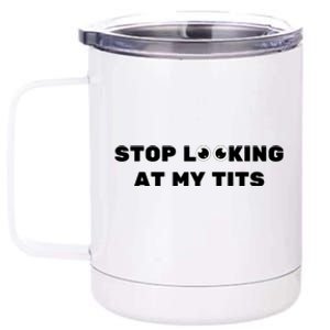 Funny Saying Sarcastic Stop Looking At My Tits 12 oz Stainless Steel Tumbler Cup