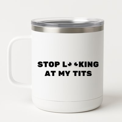 Funny Saying Sarcastic Stop Looking At My Tits 12 oz Stainless Steel Tumbler Cup