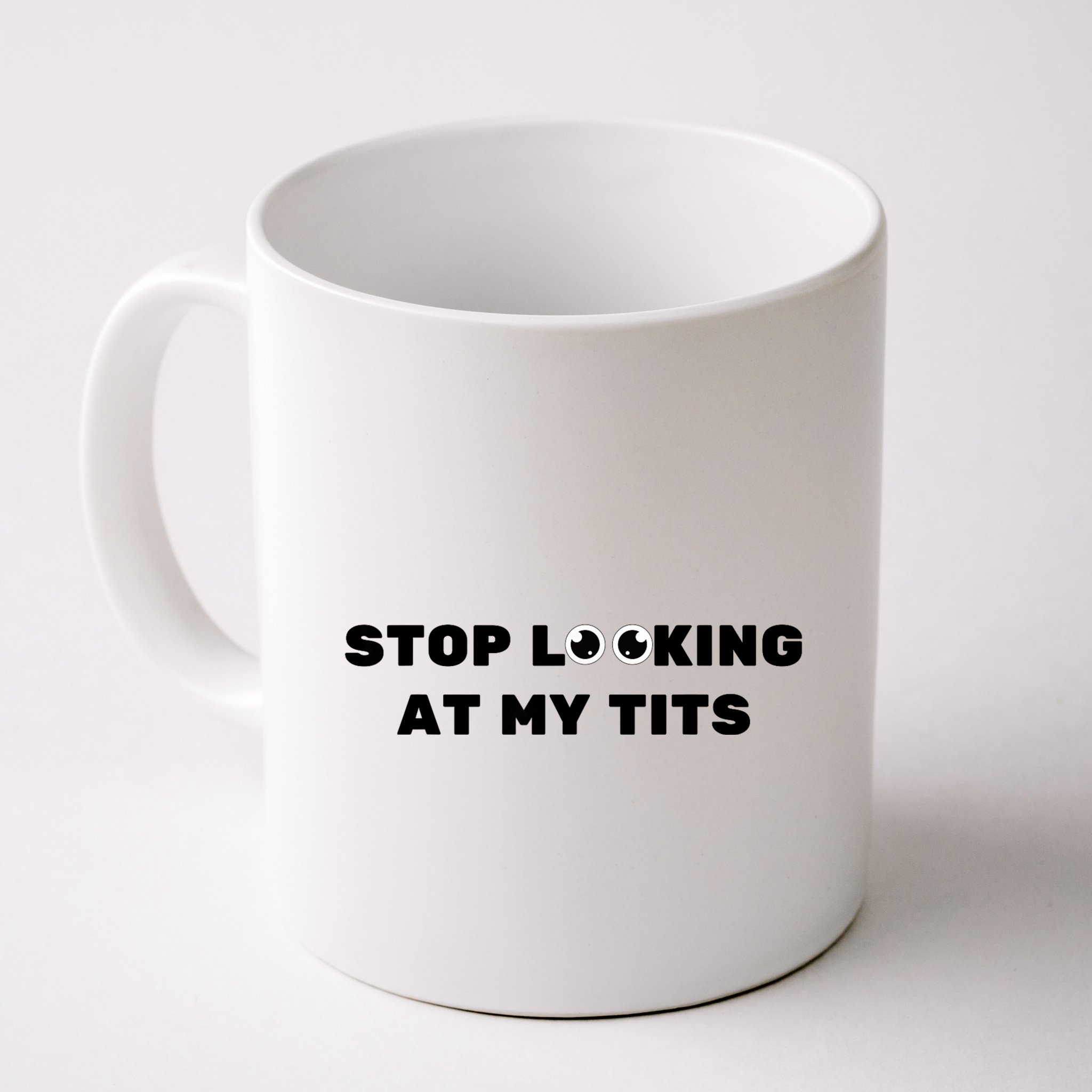 Funny Saying Sarcastic Stop Looking At My Tits Mug