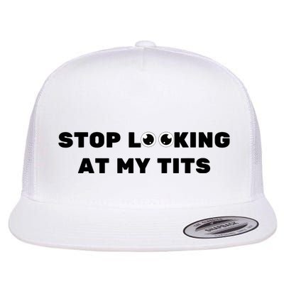 Funny Saying Sarcastic Stop Looking At My Tits Flatbill Hat