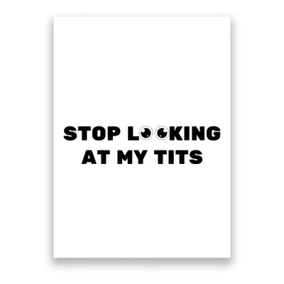 Funny Saying Sarcastic Stop Looking At My Tits Poster