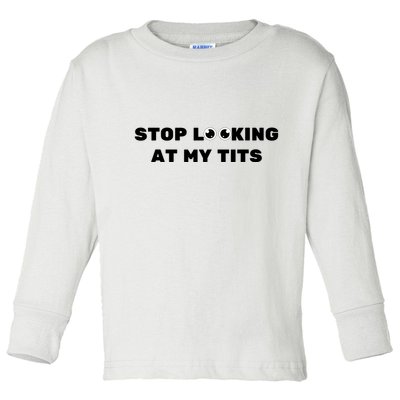 Funny Saying Sarcastic Stop Looking At My Tits Toddler Long Sleeve Shirt