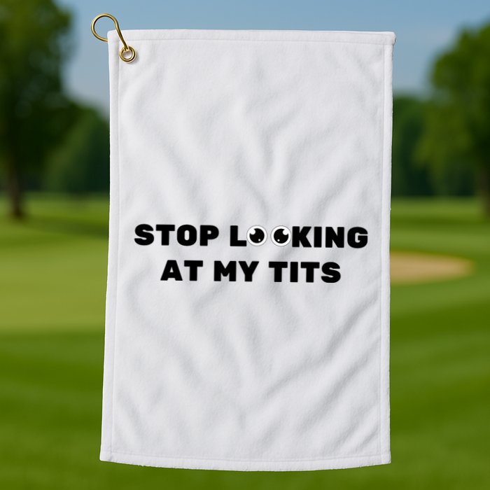 Funny Saying Sarcastic Stop Looking At My Tits Golf Towel