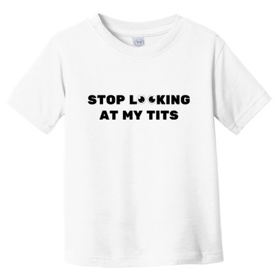 Funny Saying Sarcastic Stop Looking At My Tits Toddler T-Shirt