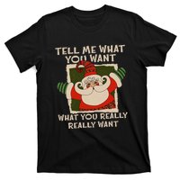 Funny Santa Tell Me What You Want What You Really Want Christmas Santa T-Shirt