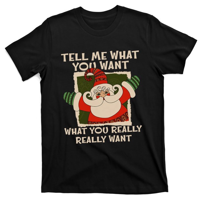 Funny Santa Tell Me What You Want What You Really Want Christmas Santa T-Shirt