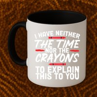 Funny Sarcasm Tee, Sarcastic Humor, Time Nor Crayons Mug