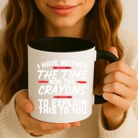 Funny Sarcasm Tee, Sarcastic Humor, Time Nor Crayons Mug