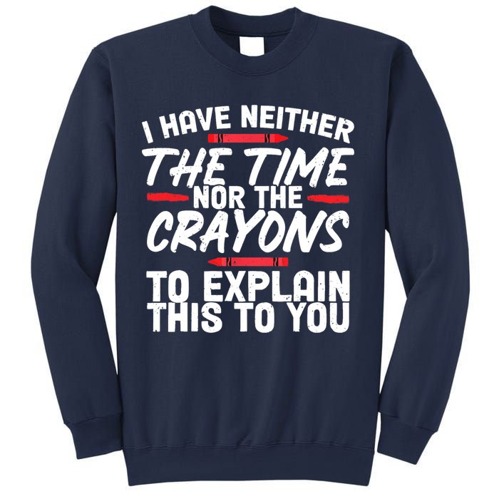 Funny Sarcasm Tee, Sarcastic Humor, Time Nor Crayons Sweatshirt