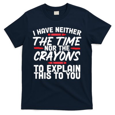 Funny Sarcasm Tee, Sarcastic Humor, Time Nor Crayons T-Shirt