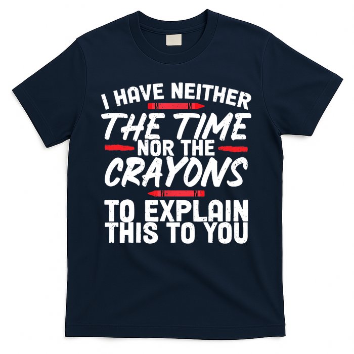 Funny Sarcasm Tee, Sarcastic Humor, Time Nor Crayons T-Shirt