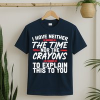Funny Sarcasm Tee, Sarcastic Humor, Time Nor Crayons T-Shirt