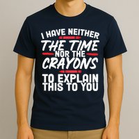 Funny Sarcasm Tee, Sarcastic Humor, Time Nor Crayons T-Shirt