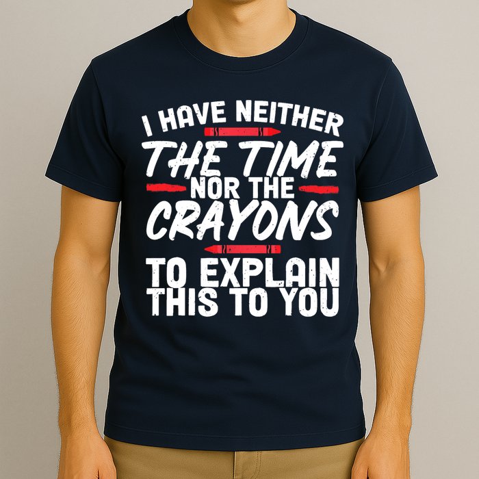 Funny Sarcasm Tee, Sarcastic Humor, Time Nor Crayons T-Shirt