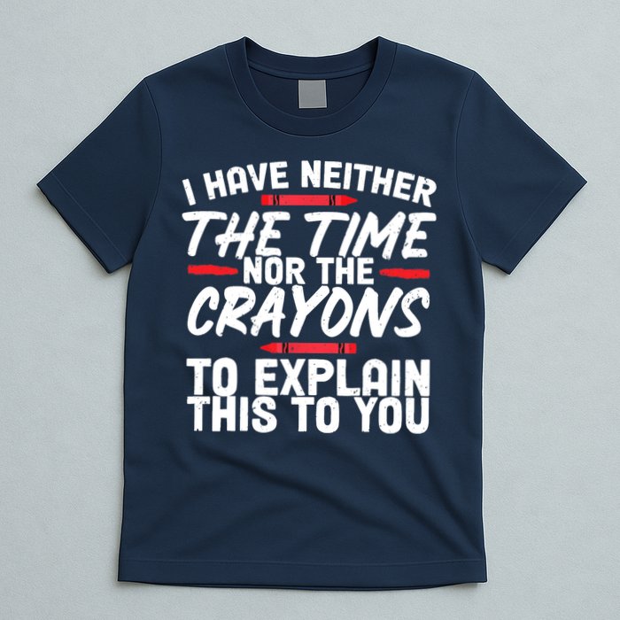 Funny Sarcasm Tee, Sarcastic Humor, Time Nor Crayons T-Shirt