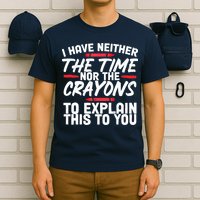 Funny Sarcasm Tee, Sarcastic Humor, Time Nor Crayons T-Shirt