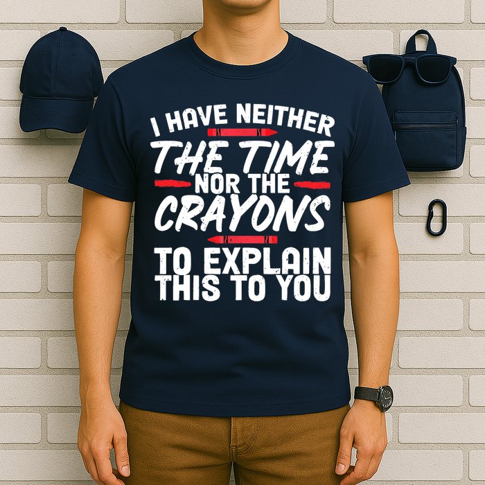 Funny Sarcasm Tee, Sarcastic Humor, Time Nor Crayons T-Shirt