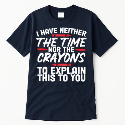 Funny Sarcasm Tee, Sarcastic Humor, Time Nor Crayons Tall T-Shirt