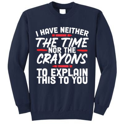 Funny Sarcasm Tee, Sarcastic Humor, Time Nor Crayons Tall Sweatshirt