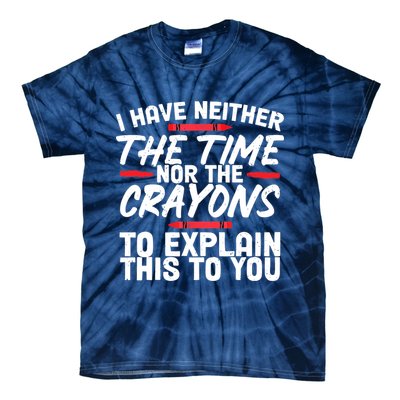 Funny Sarcasm Tee, Sarcastic Humor, Time Nor Crayons Tie-Dye T-Shirt