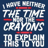 Funny Sarcasm Tee, Sarcastic Humor, Time Nor Crayons Tank Top