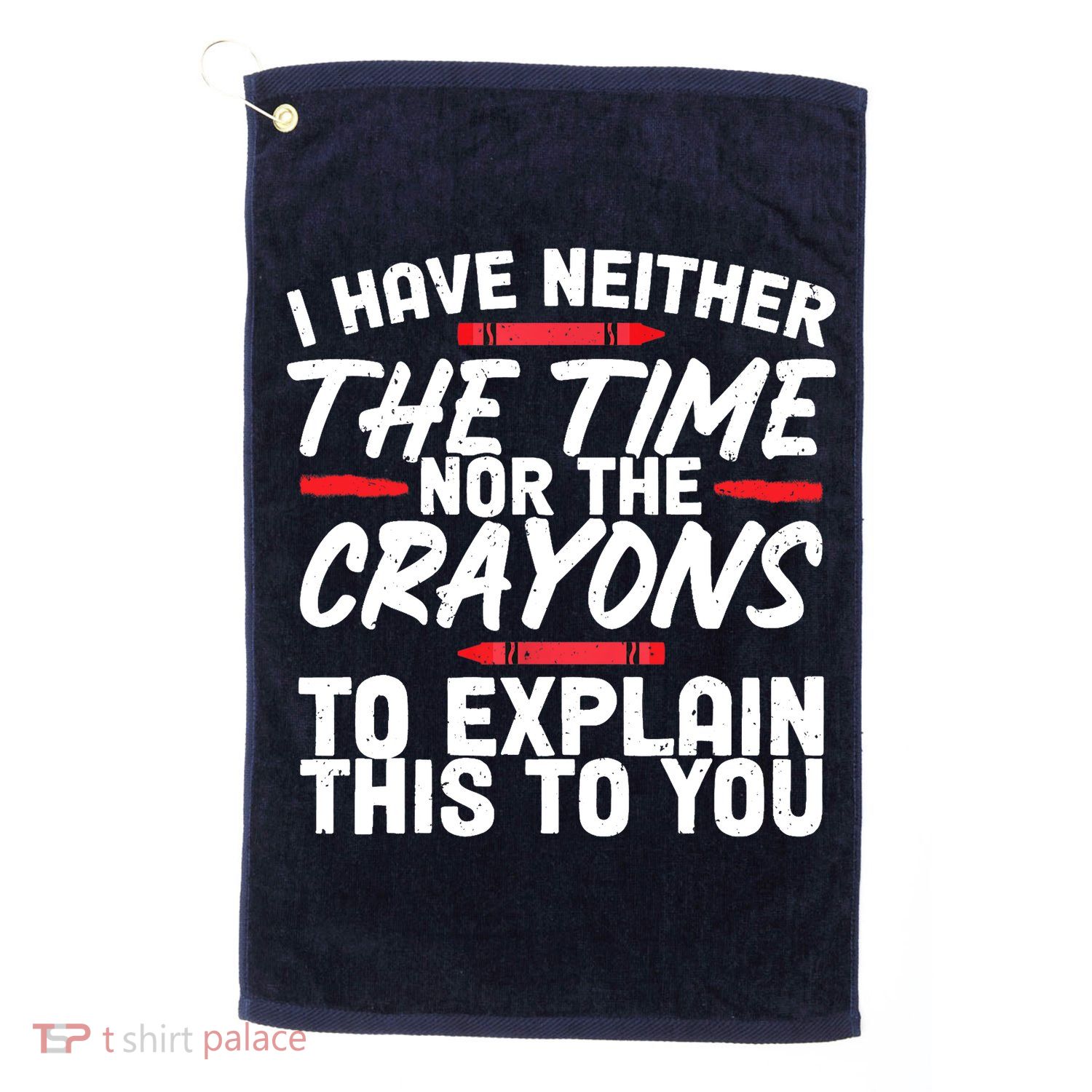 Funny Sarcasm Tee, Sarcastic Humor, Time Nor Crayons Golf Towel