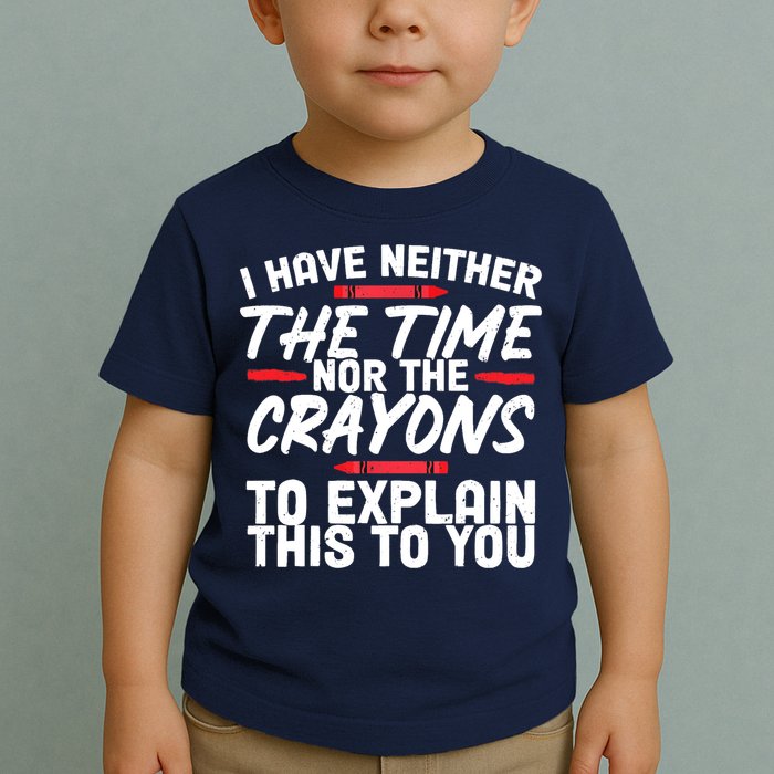 Funny Sarcasm Tee, Sarcastic Humor, Time Nor Crayons Toddler T-Shirt