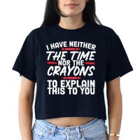 Funny Sarcasm Tee, Sarcastic Humor, Time Nor Crayons Crop Top
