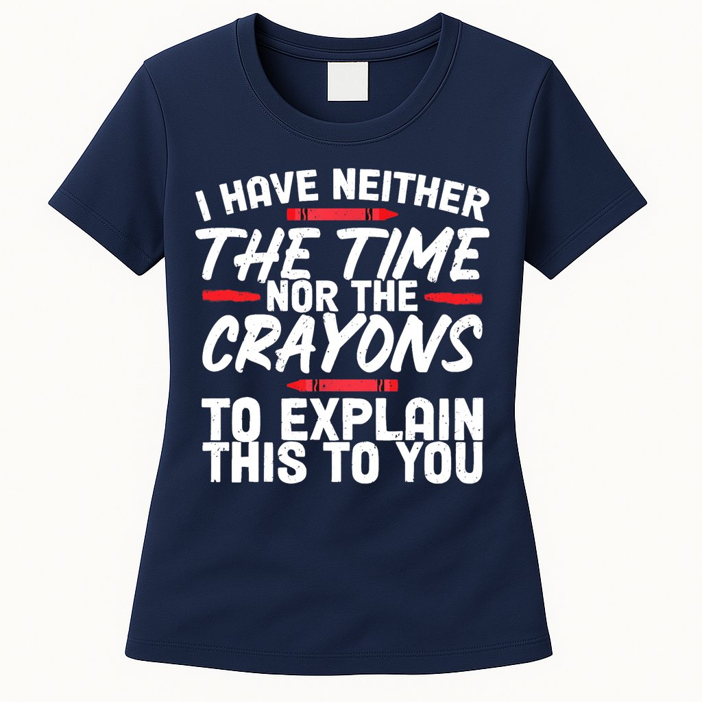 Funny Sarcasm Tee, Sarcastic Humor, Time Nor Crayons Womens T-Shirt