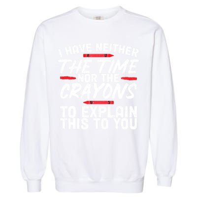 Funny Sarcasm Tee, Sarcastic Humor, Time Nor Crayons Garment-Dyed Sweatshirt