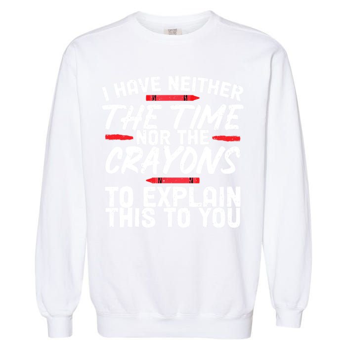 Funny Sarcasm Tee, Sarcastic Humor, Time Nor Crayons Garment-Dyed Sweatshirt