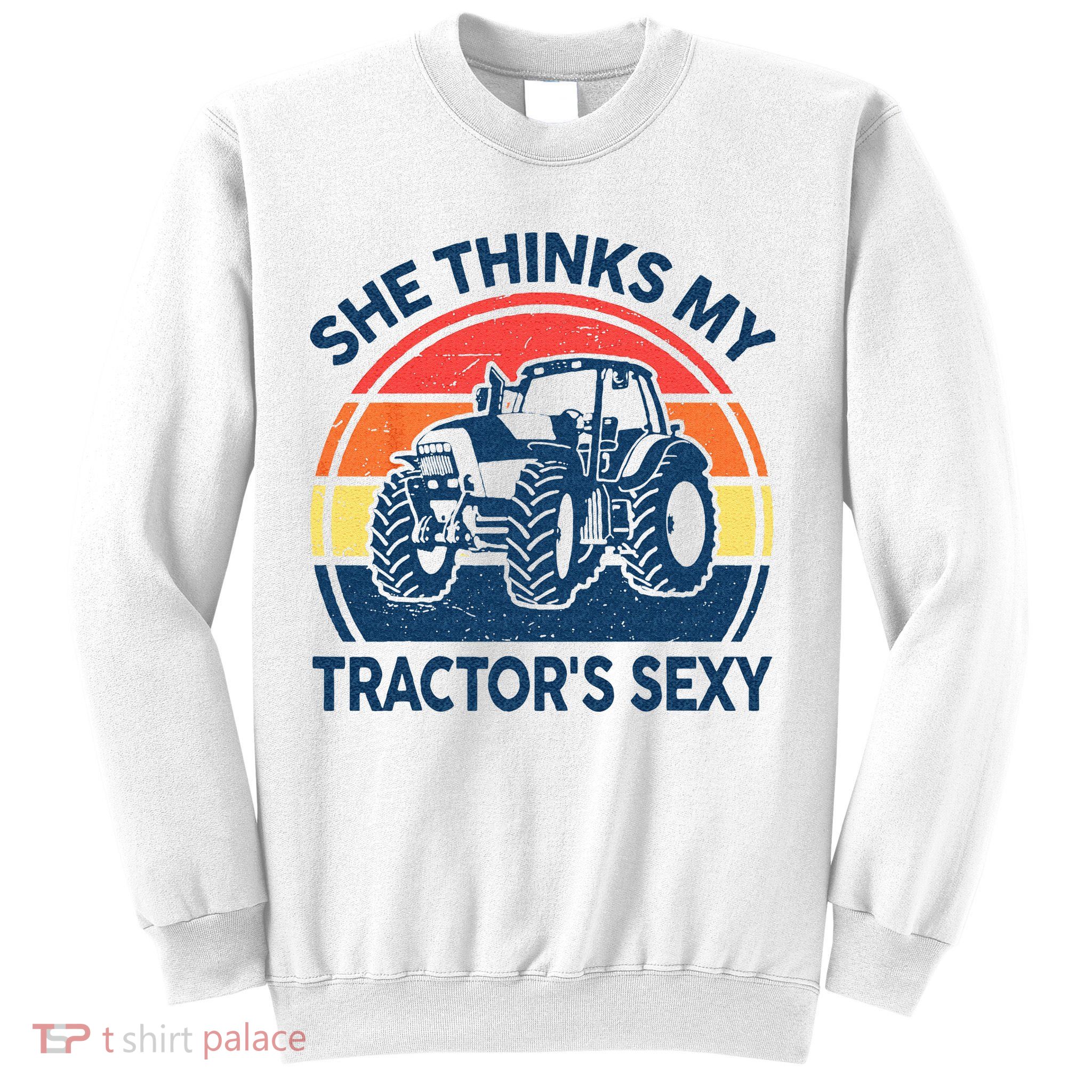 Farm She Thinks My Tractors Sexy Men Gift Funny Farmer Sweatshirt