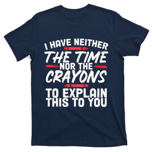 Funny Sarcasm Tee, Sarcastic Humor , Time Nor Crayons T-Shirt