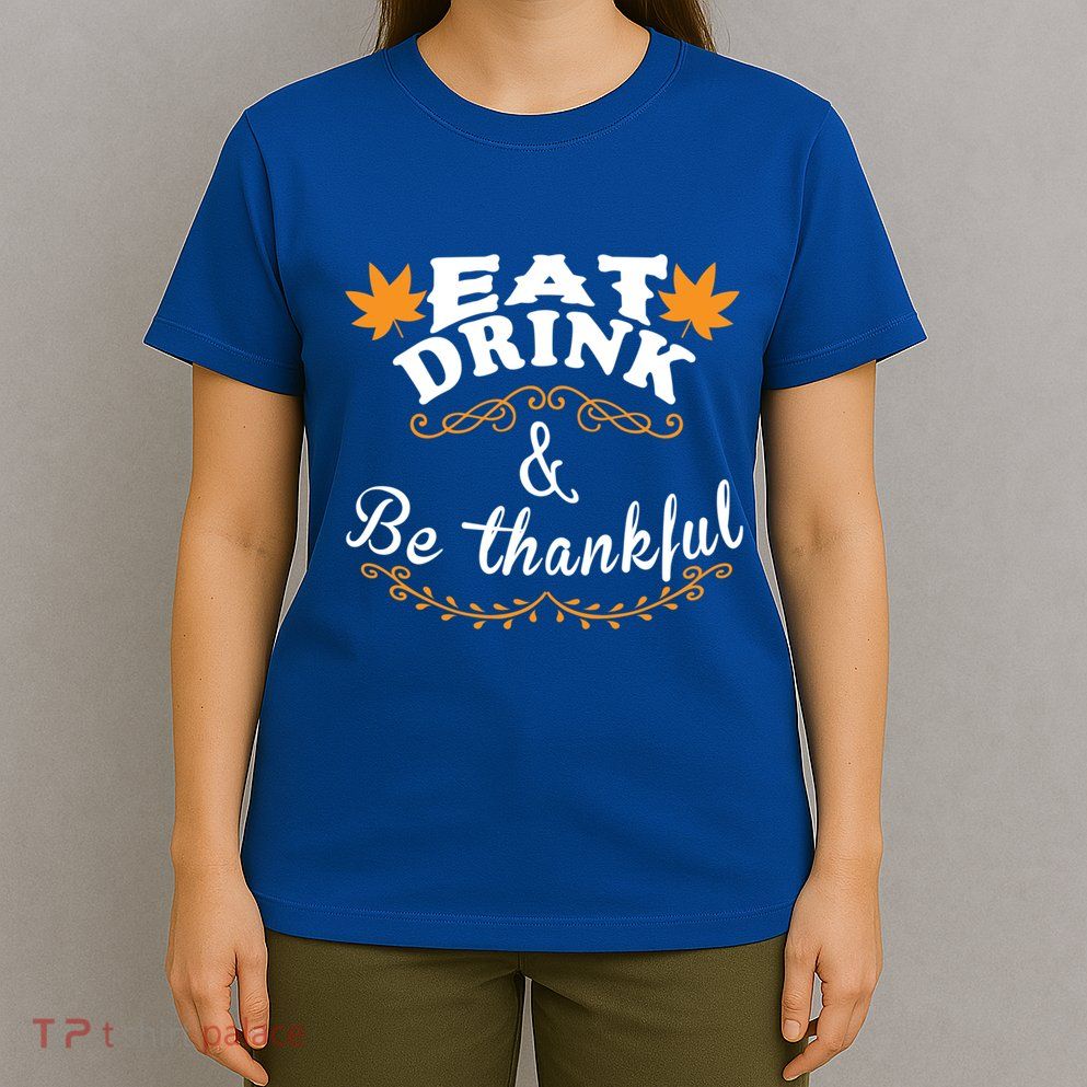 Funny Saying Tees Eat And Be Thankful Gift T-Shirt