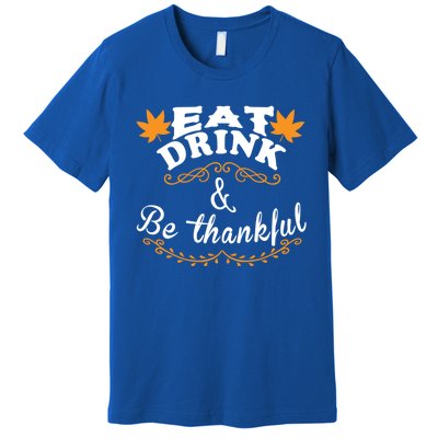 Funny Saying Tees Eat And Be Thankful Gift Premium T-Shirt