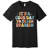 Funny Spanish Teacher Its A Good Day To Teach Spanish Groovy Premium T-Shirt