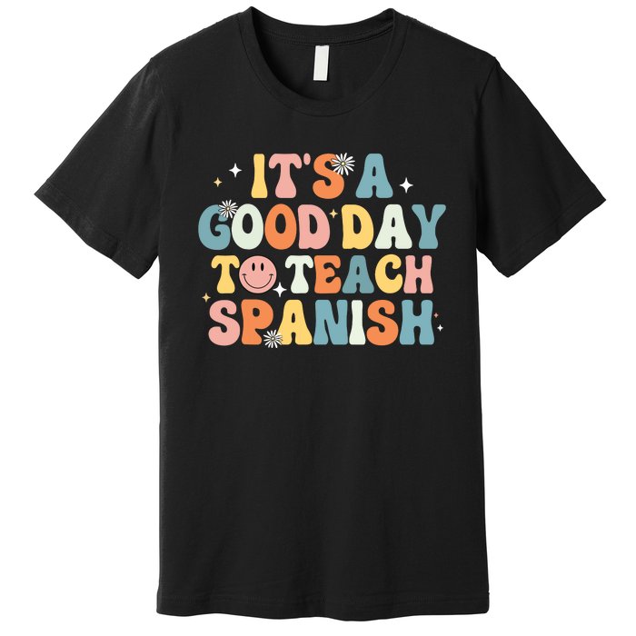 Funny Spanish Teacher Its A Good Day To Teach Spanish Groovy Premium T-Shirt