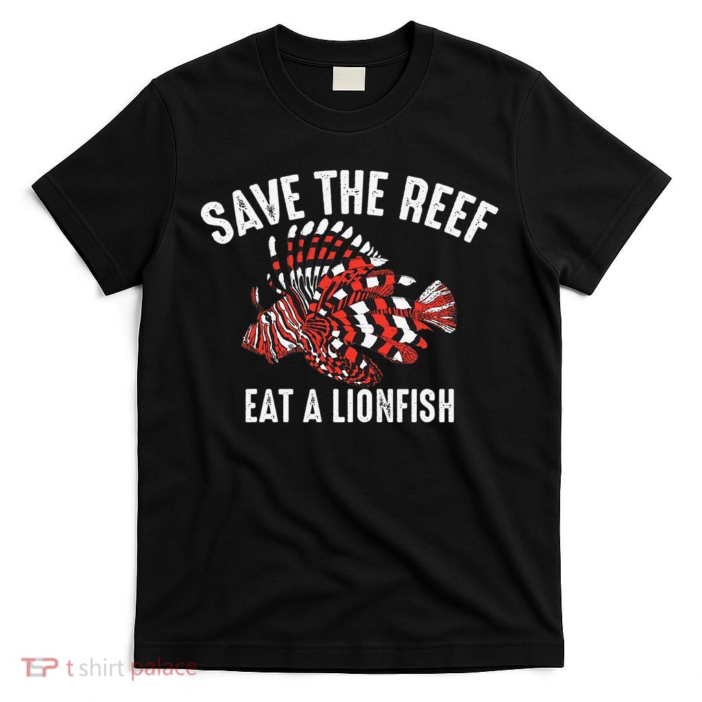 Funny Save The Reef Eat A Lionfish Cute Sea Rock Diver Gift T-Shirt