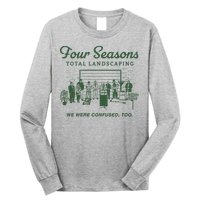 Four Seasons Total Landscaping We Were Confused Too Long Sleeve Shirt