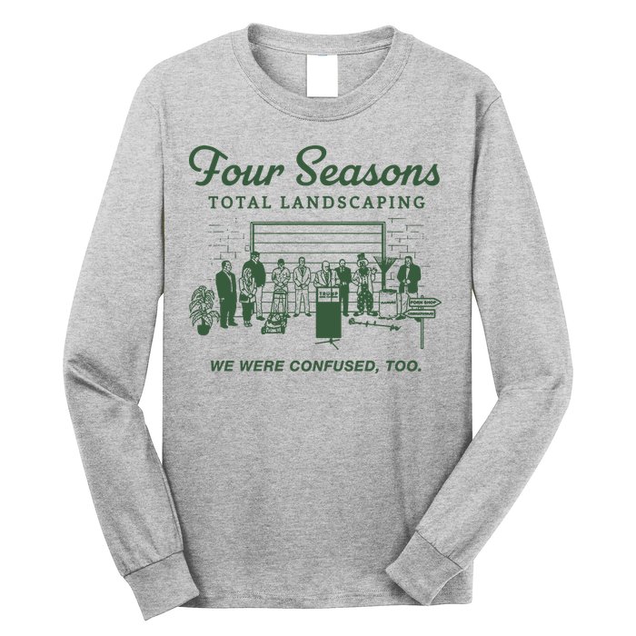 Four Seasons Total Landscaping We Were Confused Too Long Sleeve Shirt