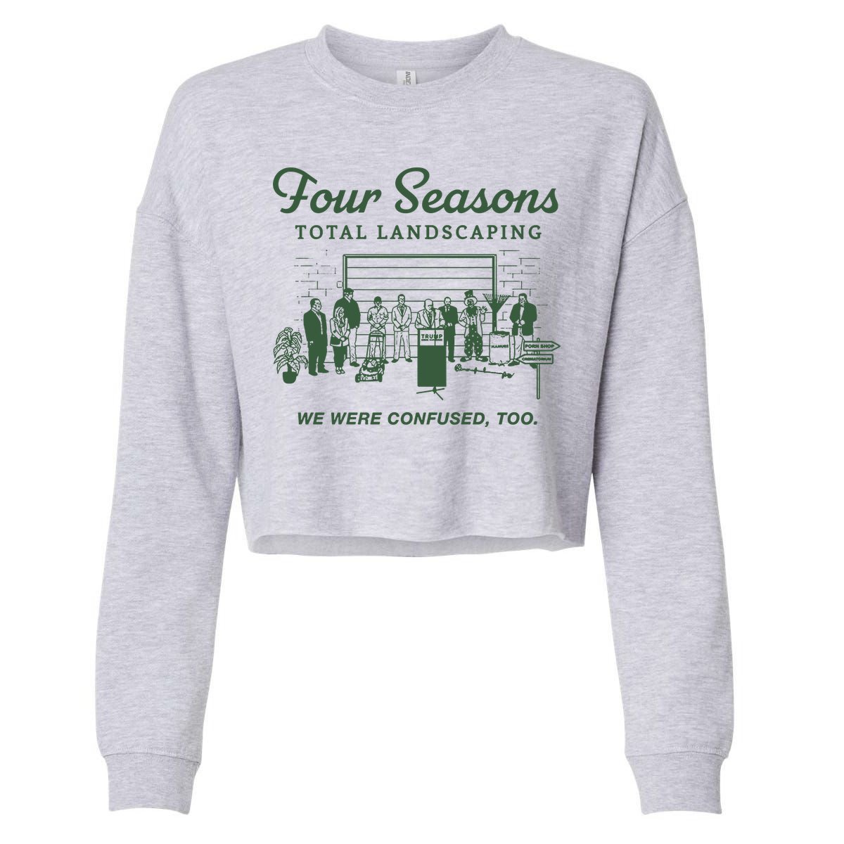 Four Seasons Total Landscaping We Were Confused Too Cropped Pullover Crew