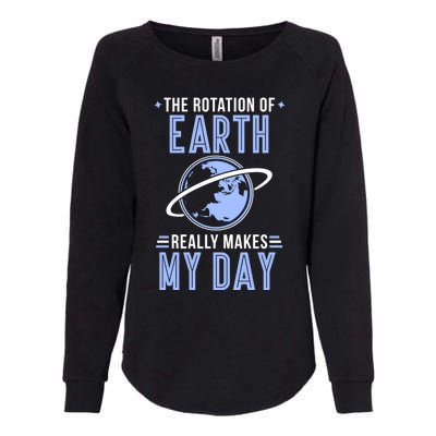 Funny Science The Rotation Of The Earth Really Makes My Day Cool Gift Womens California Wash Sweatshirt