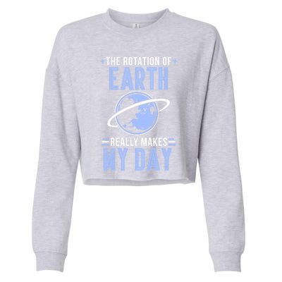 Funny Science The Rotation Of The Earth Really Makes My Day Cool Gift Cropped Pullover Crew