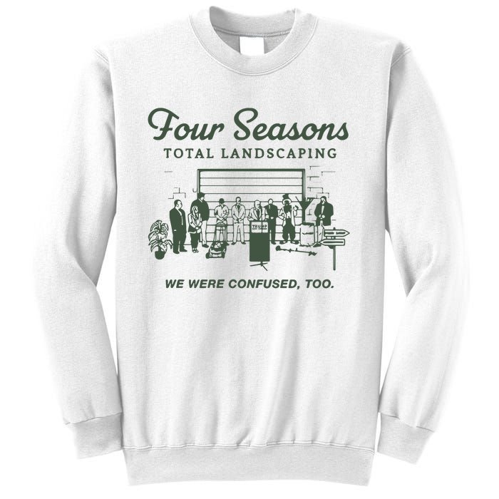 Four Seasons Total Landscaping We Were Confused Too Sweatshirt