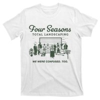 Four Seasons Total Landscaping We Were Confused Too T-Shirt