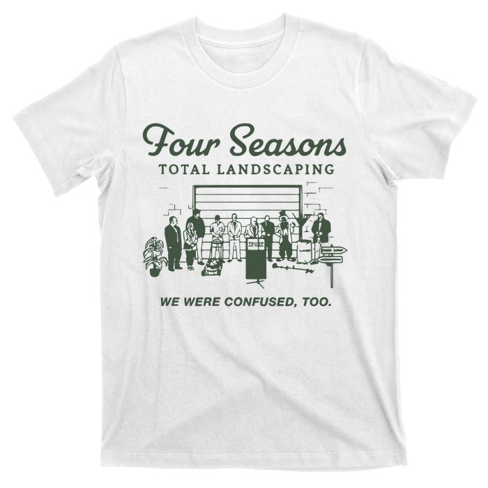 Four Seasons Total Landscaping We Were Confused Too T-Shirt